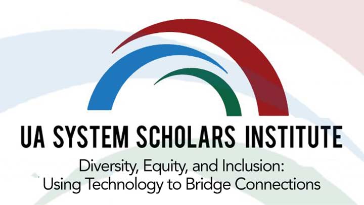 UA System Scholars Institute. Diversity, Equity and Inclusion: Using Technology to Bridge Connections