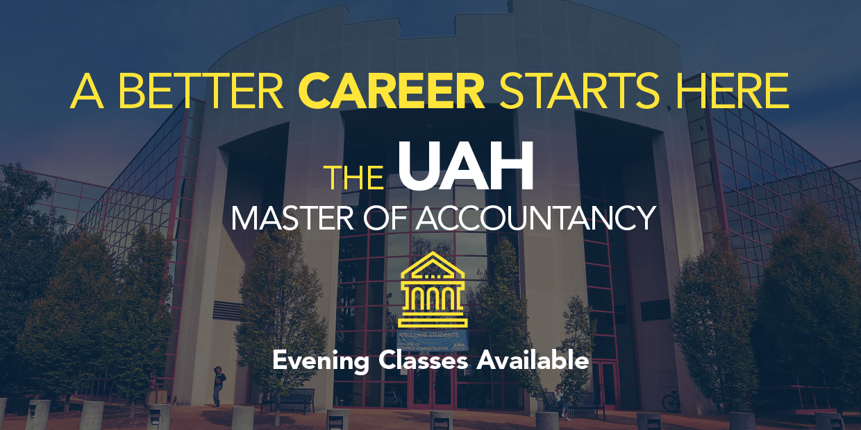 A better career starts here: The UAH Master of Accountancy. Evening classes available!