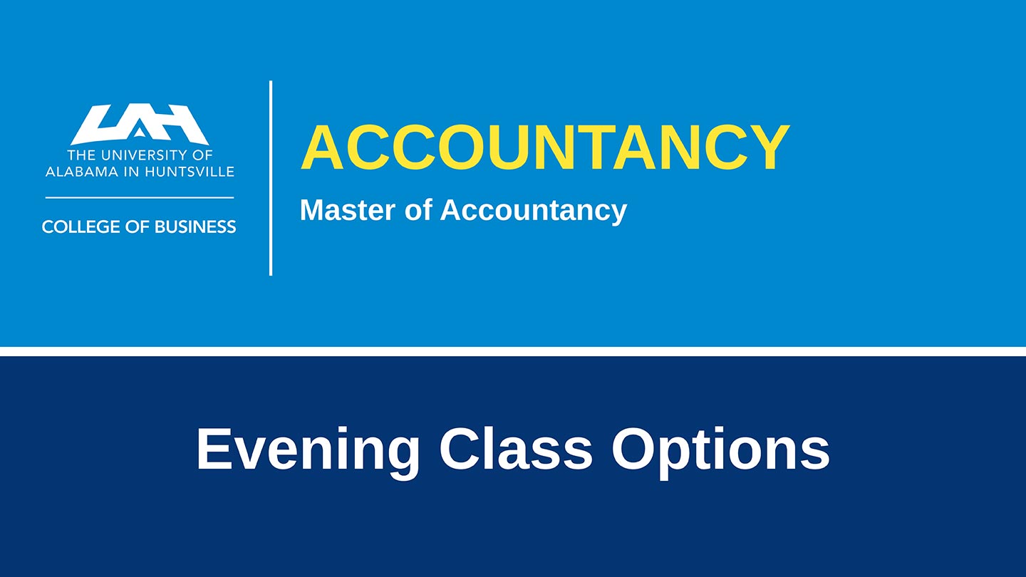 A better career starts here: The UAH Master of Accountancy. Evening classes available!