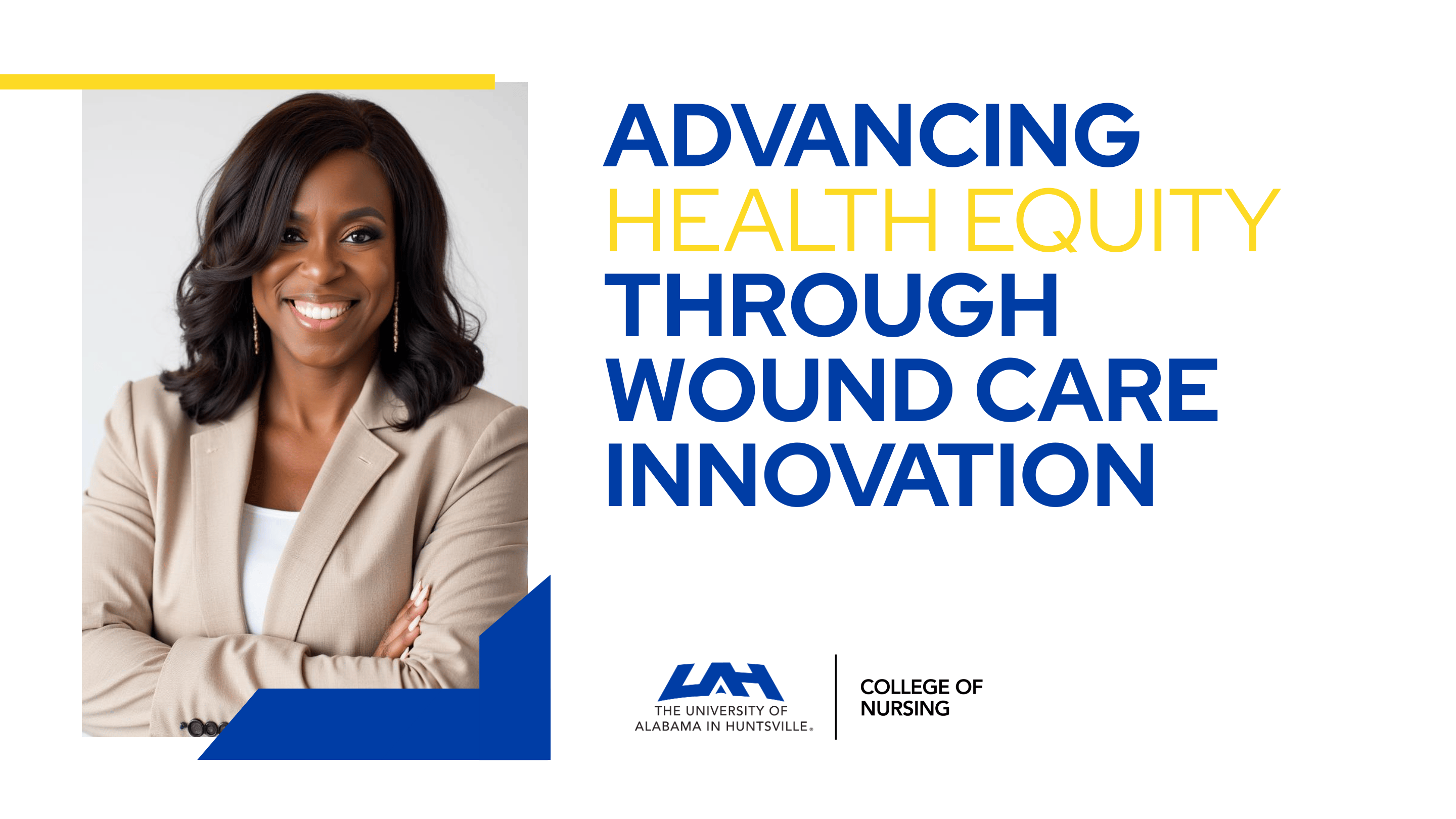 A smiling woman in a tan blazer stands with arms crossed against a light background. To the right, bold blue and yellow text reads: “Advancing Health Equity Through Wound Care Innovation.” Below is the University of Alabama in Huntsville logo and “College of Nursing.”