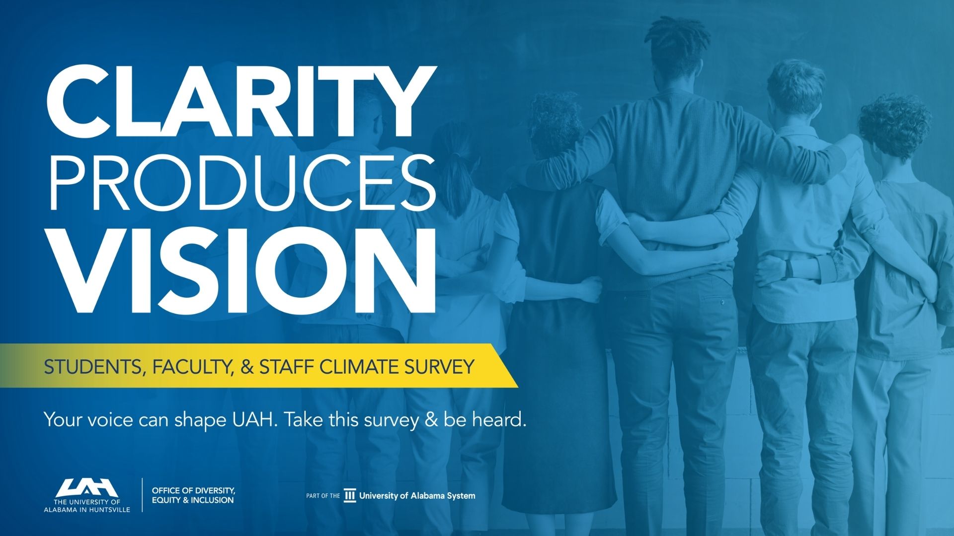 Clarity Produces Vision, Students, Faculty & Staff Climate Survey, Your voice can shape UAH. Take this survey & be heard.