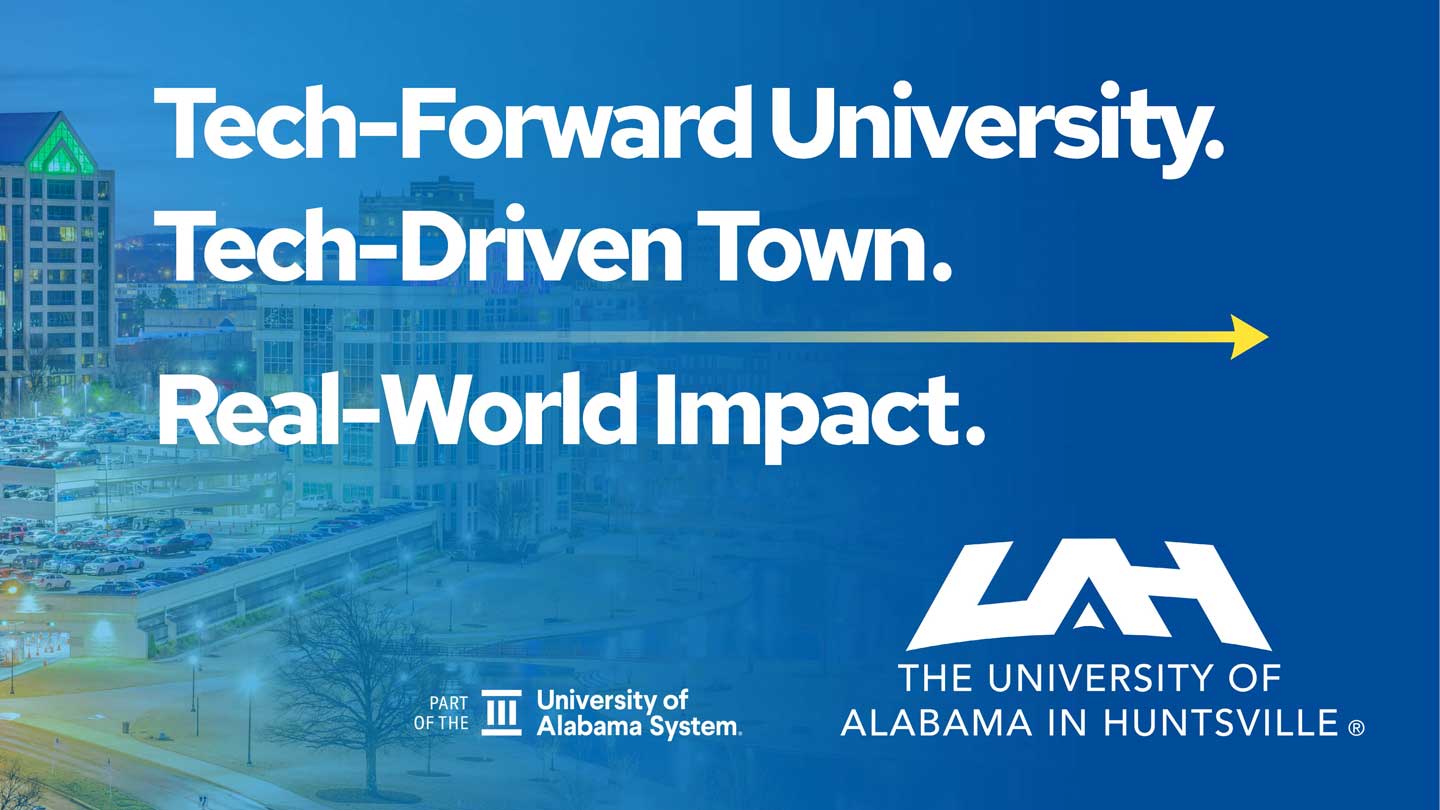 Tech-Forward University. Tech-Driven Town. Real-World Impact. The University of Alabama in Huntsville.